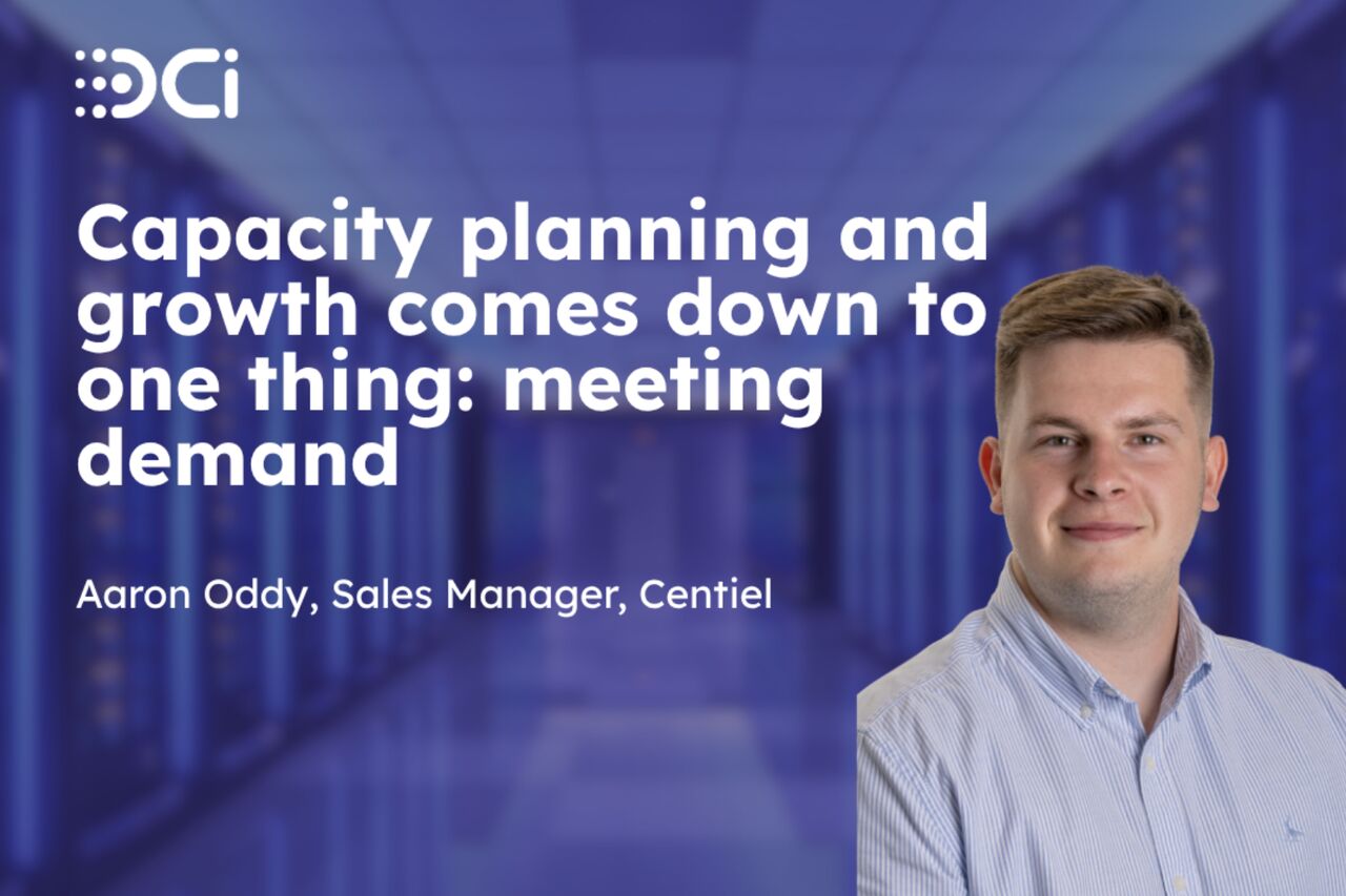 Capacity Insight Capacity Planning and Growth | CENTIEL UK Interview with Datacentre Insight